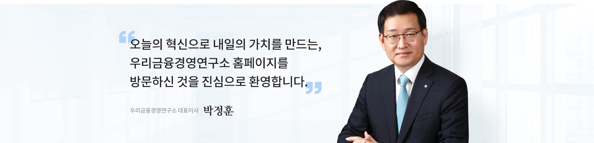 오늘의 혁신으로 내일의 가치를 만드는, 우리금융경영연구소 홈페이지를 방문하신 것을 진심으로 환영합니다. 우리금융경영연구소 대표이사 박정훈